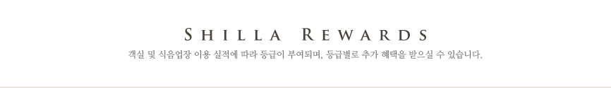 Shilla Rewards, 객실 및 식음업장 이용 실적에 따라 등급이 부여되며, 등급별로 추가 혜택을 받으실 수 있습니다.