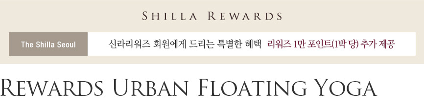 SHILLA REWARDS, The Shilla Seoul, 신라리워즈 회원에게 드리는 특별한 혜택, 리워즈 1만 포인트(1박 당) 추가 제공, Rewards Urban Floating Yoga