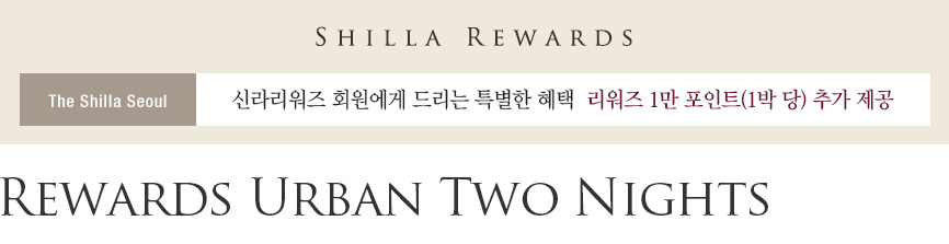 SHILLA REWARDS, The Shilla Seoul, 신라리워즈 회원에게 드리는 특별한 혜택, 리워즈 1만 포인트(1박 당) 추가 제공, Rewards Urban Two Nights