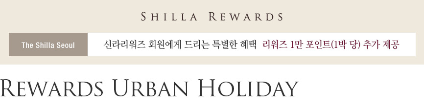 SHILLA REWARDS, The Shilla Seoul, 신라리워즈 회원에게 드리는 특별한 혜택, 리워즈 1만 포인트(1박 당) 추가 제공, Rewards Urban Holiday