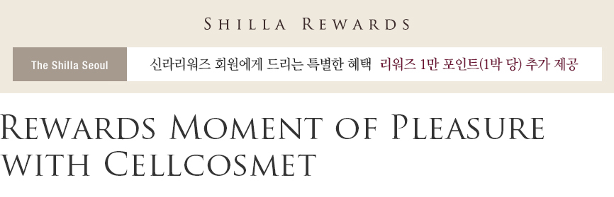 SHILLA REWARDS, The Shilla Seoul, 신라리워즈 회원에게 드리는 특별한 혜택 리워즈 1만 포인트(1박 당) 추가 제공, Rewards Moment of Pleasure with Cellcosmet