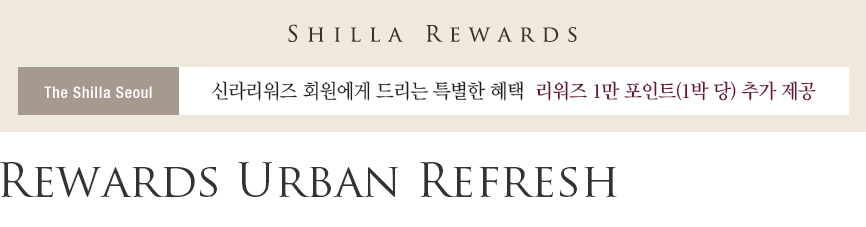SHILLA REWARDS, The Shilla Seoul, 신라리워즈 회원에게 드리는 특별한 혜택 리워즈 1만 포인트(1박 당) 추가 제공, Rewards Urban Refresh